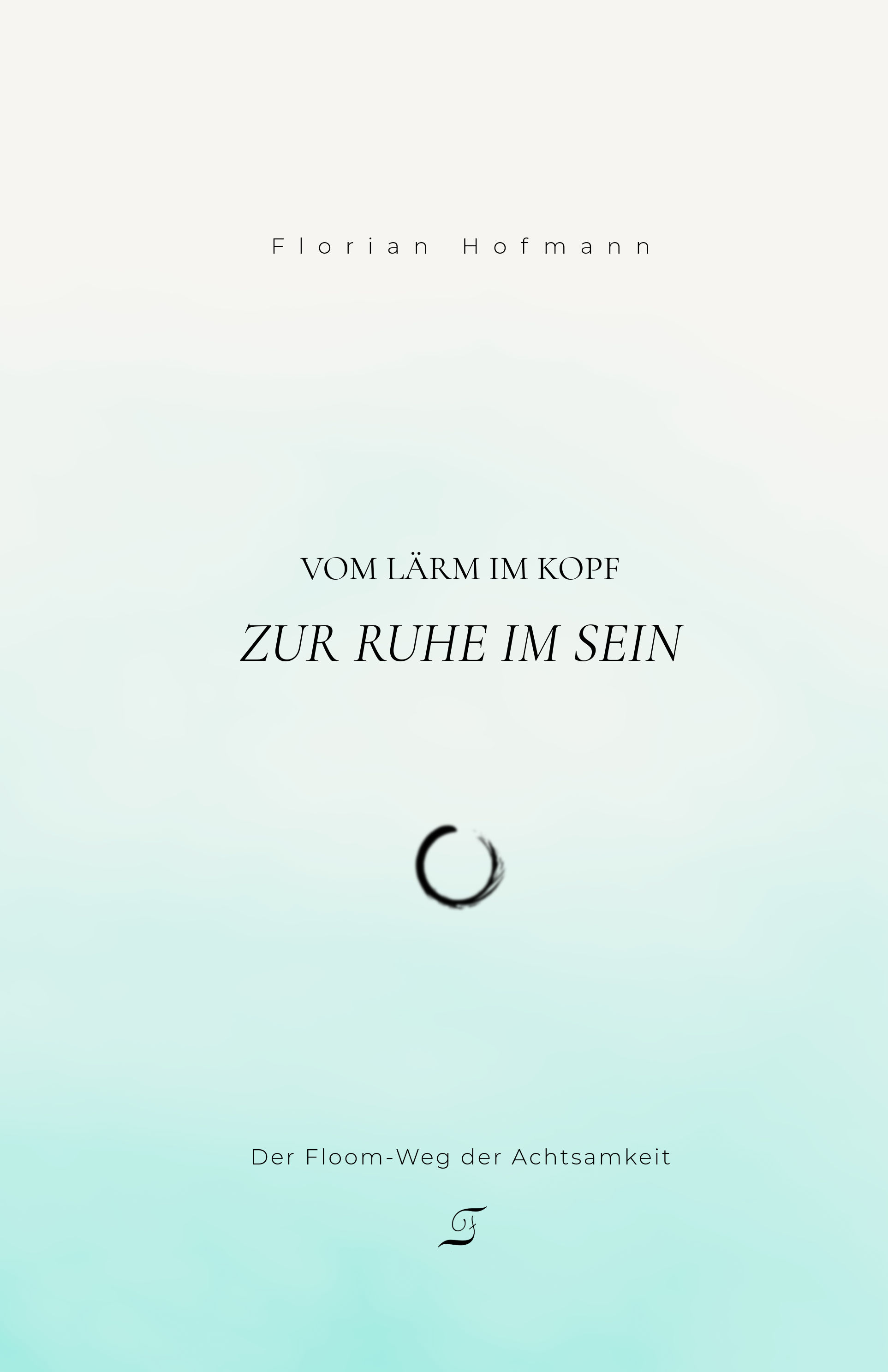 Vom Lärm im Kopf zur Ruhe im Sein – Florian Hofmann